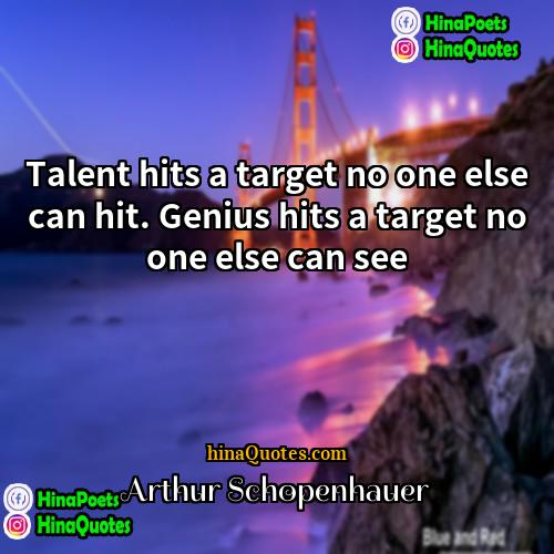 Arthur Schopenhauer Quotes | Talent hits a target no one else